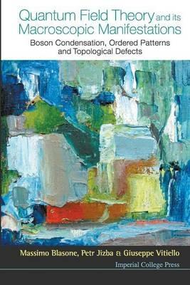 Quantum Field Theory And Its Macroscopic Manifestations: Boson Condensation, Ordered Patterns And Topological Defects - Massimo Blasone, Petr Jizba, Giuseppe Vitiello - Libro Imperial College Press | Libraccio.it