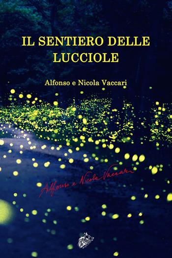 Il sentiero delle lucciole - Alfonso Vaccari, Nicola Vaccari - Libro Black Wolf Edition 2016 | Libraccio.it