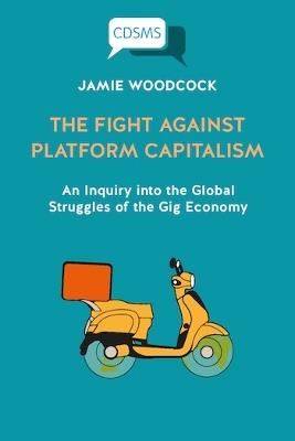 The Fight Against Platform Capitalism - Jamie Woodcock - Libro University of Westminster Press, Critical, Digital and Social Media | Libraccio.it