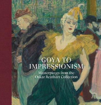 Goya to Impressionism: masterpieces from the Oskar Reinhart collection - Ketty Gottardo - Libro Paul Holberton Publishing 2025 | Libraccio.it