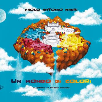 Un mondo di colori - Paolo Antonio Magrì - Libro Black Wolf Edition 2021 | Libraccio.it
