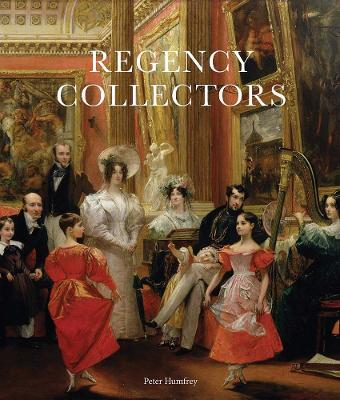 Regency collectors. Buying and displaying old masters in early 19th-century  - Libro Paul Holberton Publishing 2025 | Libraccio.it