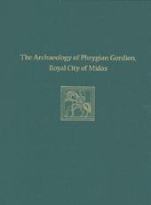 The Archaeology of Phrygian Gordion, Royal City of Midas