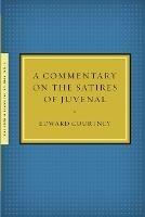 A Commentary on the Satires of Juvenal - Edward Courtney - Libro California Classical Studies, California Classical Studies | Libraccio.it