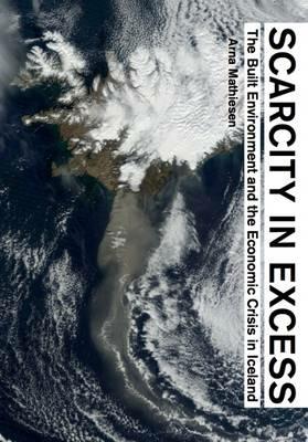 Scarcity in excess. The built environment and the economics crisis in Iceland - Arna Mathiesen - Libro Actar 2014 | Libraccio.it