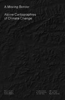 A Moving Border – Alpine Cartographies of Climate Change - Marco Ferrari, Elisa Pasqual, Andrea Bagnato - Libro Columbia Books on Architecture and the City | Libraccio.it