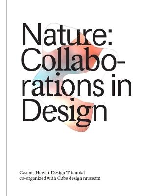 Nature: Collaborations in Design - Caitlin Condell, Andrea Lipps, Matilda McQuaid - Libro Cooper-Hewitt Museum | Libraccio.it