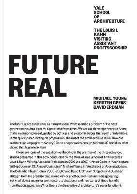 Future Real - Michael Young, Kersten Geers, David Erdman - Libro Actar Publishers, Louis I. Kahn Visiting Assistant Professorship | Libraccio.it