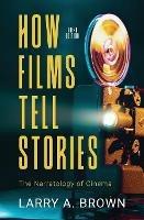 How Films Tell Stories - Larry a Brown - Libro Creative Arts Press | Libraccio.it