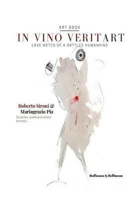 In vino veritart. Love notes of a bottled humankind. Ediz. italiana e inglese - Roberto Sironi, Mariagrazia Pia - Libro Hoffmann & Hoffmann 2019 | Libraccio.it