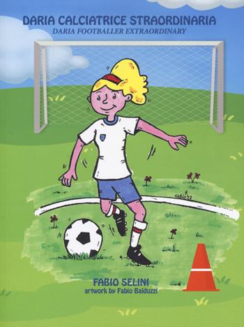 Daria calciatrice straordinaria-Daria footballer extraordinary - Fabio Selini - Libro Lalbero Edizioni 2024, Bilingue | Libraccio.it