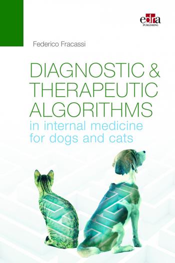 Diagnostic & therapeutic algorithms in internal medicine for dogs and cats - Federico Fracassi - Libro Edra 2022 | Libraccio.it