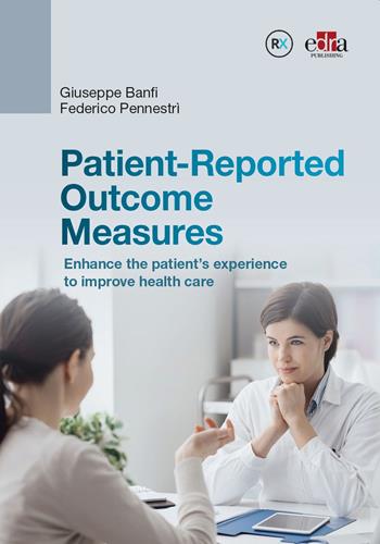 Patient-Reported Outcome Measures. Enhance the patient’s experience to improve health care - Giuseppe Banfi, Federico Pennestrì - Libro Edra 2023 | Libraccio.it