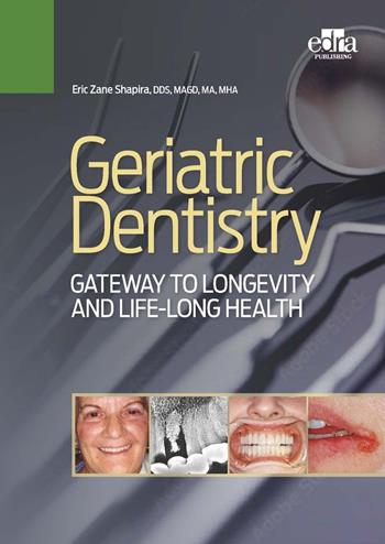 Geriatric dentistry. Gateway to Llongevity and life-long health - Eric Zane Shapira - Libro Edra 2023 | Libraccio.it