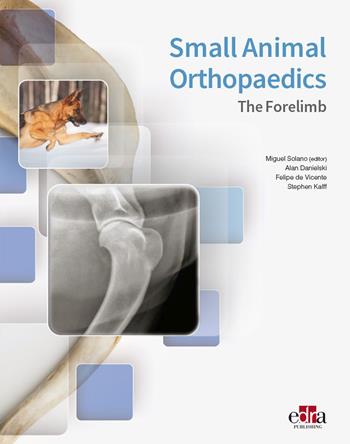 Small Animal Orthopaedics. The Forelimb - Miguel Solano, Alan Danielski, Felipe de Vicente - Libro Edra 2024 | Libraccio.it
