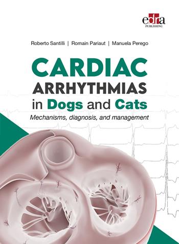 Cardiac Arrhythmias in Dogs and Cats. Mechanisms, diagnosis and management - Roberto Santilli, Romain Pariaut, Manuela Perego - Libro Edra 2024 | Libraccio.it