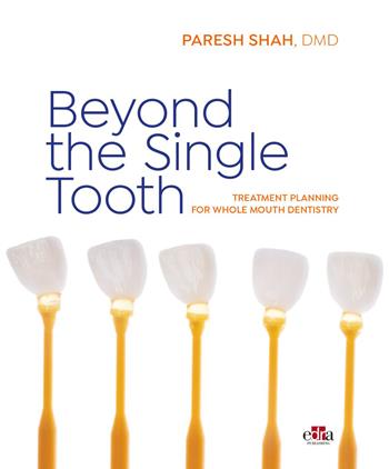 Beyond the Single Tooth. Treatment planning for whole mouth dentistry - Paresh Shah - Libro Edra 2023 | Libraccio.it