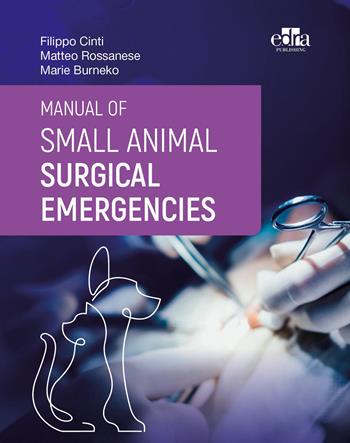 Manual of small animal surgical emergencies - Filippo Cinti, Matteo Rossanese, Marie Burneko - Libro Edra 2024 | Libraccio.it