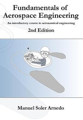 Fundamentals of Aerospace Engineering (2nd Edition) - Manuel Soler - Libro Createspace Independent Publishing Platform | Libraccio.it