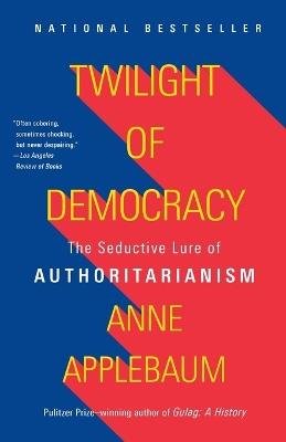 Twilight of Democracy - Anne Applebaum - Libro Random House USA Inc | Libraccio.it