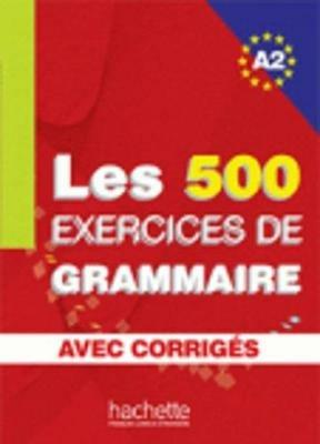 Les 500 exercice. Grammaire. A2. Livre de l'élève. Avec corrigés integrés.  - Libro Hachette (RCS) 2008 | Libraccio.it