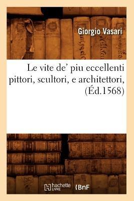 Le Vite De' Piu Eccellenti Pittori, Scultori, E Architettori, (Éd.1568) - Giorgio Vasari - Libro Hachette Livre - BNF, Histoire | Libraccio.it