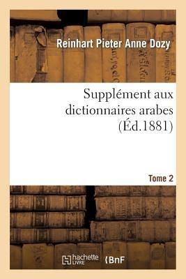 Supplément Aux Dictionnaires Arabes. Tome 2 - Reinhart Pieter Anne Dozy - Libro Hachette Livre - BNF, Langues | Libraccio.it