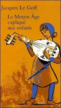 Le moyen age expliqué aux enfants - Jacques Le Goff - Libro Le Seuil 2005 | Libraccio.it