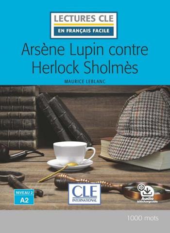 Arsène Lupin contre Herlock Sholmès. Niveau A2. Lectures CLE «en français facile». Con Audio: Livello A2 - Maurice Leblanc - Libro CLE International 2022 | Libraccio.it