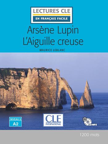 L'aiguille creuse. Arsène Lupin. Livello A2. Con CD-Audio - Maurice Leblanc - Libro CLE International 2019, Lectures CLE en français facile | Libraccio.it