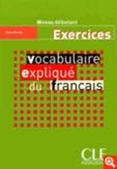 Vocabulaire expliqué du français. Cahier d'exercices