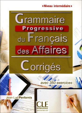 Grammaire progressive du Français des affaires. Niveau intermédiaire. Avec 350 exercices. Corrigés. - Jean-Luc Penfornis - Libro CLE International 2017 | Libraccio.it