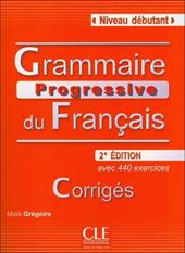 Grammaire Progressive du Français Débutant. Avec 440 exercices. Corrigés