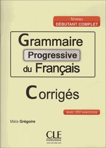 Grammaire progressive du français Débutant complet. Corrigés. Fascicolo soluzioni. valido per entrambe le edizioni - Maia Grégoire, Alina Kostucki - Libro CLE International 2016 | Libraccio.it