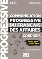 Communication progressive du français des affaires. Niveau intermédiaire. A2-B1. Corrigés. Per le Scuole superiori
