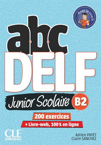 ABC Delf junior scolaire. B2. Per le Scuole superiori. Con Libro: Livre Web. Con DVD-ROM  - Libro CLE International 2018 | Libraccio.it