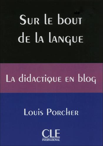 Sur le bout de la langue. La didactique en blog. Livre - Louis Porcher - Libro CLE International 2016 | Libraccio.it