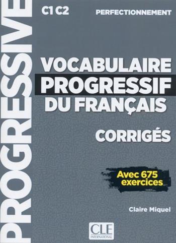 Vocabulaire progressive du français. Niveau perfectionnemnet C1/C2. Corrigés. Per le Scuole superiori - Claire Miquel - Libro CLE International 2019 | Libraccio.it