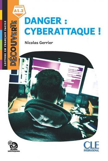 Danger: cyberattaque! Lecture découverte. Niveau A1.2. - Nicolas Gerrier - Libro CLE International 2022 | Libraccio.it