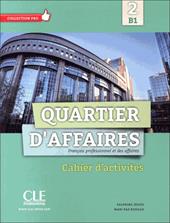 Quartier d'affaires. Cahier d'activites. Per le Scuole superiori. Con espansione online. Vol. 2