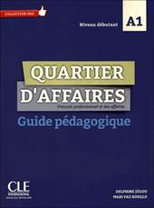 Quartier d'affaires. Français professionel et des affaires. Guide pédagogique. Per le Scuole superiori