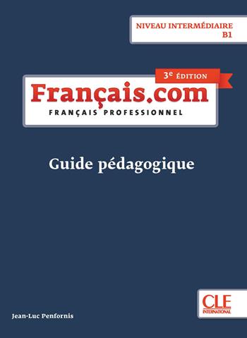 Français.com. Français professionnel. Guide pédagogique. B1. Per le Scuole superiori - Jean-Luc Penfornis - Libro CLE International 2019 | Libraccio.it