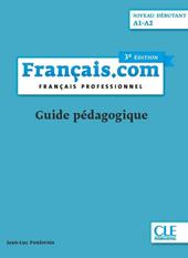 Français.com. Français professionnel. Guide pédagogique. A1-A2. Per le Scuole superiori