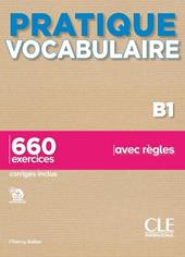Pratique vocabulaire. Pratique vocabulaire B1. 660 exercices avec règles. Avec Corrigés. Con Audio