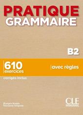 Pratique Grammaire. B2. 610 exercices avec règles. Con Corrigés.