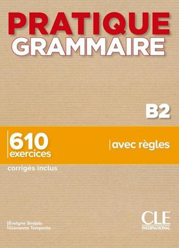 Pratique Grammaire. B2. 610 exercices avec règles. Con Corrigés. - Évelyne Siréjols, Giovanna Tempesta - Libro CLE International 2021 | Libraccio.it