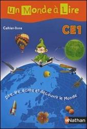 Un monde à lire. Dire, lire, écrire et découvrir le monde. CE1. Cahier-Livre. Per la Scuola elementare