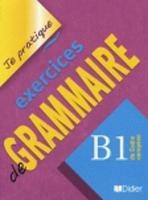 Je pratique. Exercices de grammaire. B1.