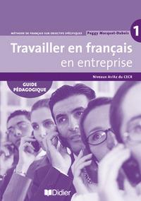 Travailler en français. En entreprise. Guide pédagogique. Per le Scuole superiori. Vol. 1: Niveaux A1/A2  - Libro Didier 2012 | Libraccio.it