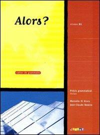 Alors? B1. Cahier de grammaire. Per le Scuole superiori - Jean-Claude Beacco, Marcella Di Giura Beacco - Libro Didier 2009 | Libraccio.it
